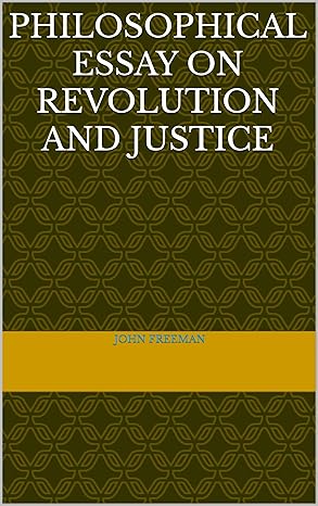 Philosophical Essay on Revolution and Justice: KINDLE!