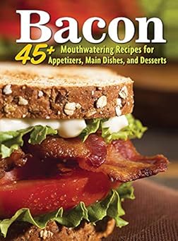 Bacon: 45+ Mouthwatering Recipes for Appetizers, Main Dishes, and Desserts (Companion House Books) Build the Perfect BLT, Mac &amp; Cheese, Bourbon Cocktail, and More, All with Bacon