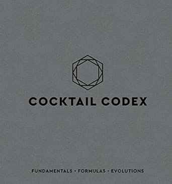 Cocktail Codex: Fundamentals, Formulas, Evolutions