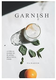 Garnish: A Simple Visual Guide to Plating Beautiful Food: Turn everyday toppings into something showstopping!  PAPERBACK!