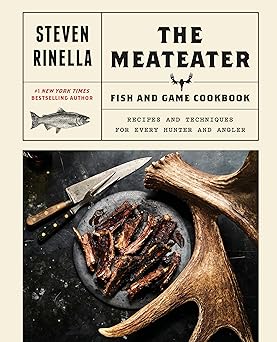 The MeatEater Fish and Game Cookbook: Recipes and Techniques for Every Hunter and Angler Hardcover
