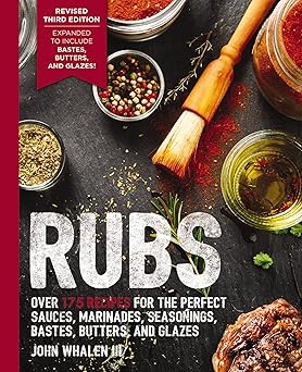 Rubs (Third Edition): Updated and Revised to Include Over 175 Recipes for BBQ Rubs, Marinades, Glazes, and Bastes (175 Flavor-Packed Recipes For ... Glazes, And Bastes) (The Art of Entertaining)