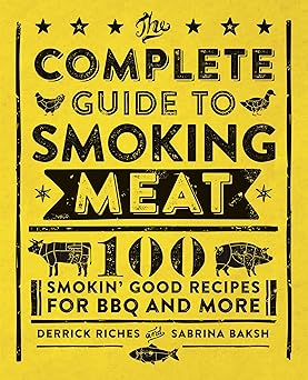 The Complete Guide to Smoking Meat: 100 Smokin' Good Recipes for BBQ and More Paperback