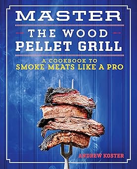 Master the Wood Pellet Grill: A Cookbook to Smoke Meats Like a Pro