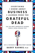 Everything I Know About Business I Learned from the Grateful Dead: The Ten Most Innovative Lessons from a Long, Strange Trip Paperback