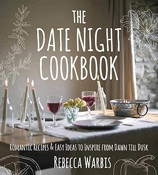 The Date Night Cookbook: Romantic Recipes & Easy Ideas to Inspire from Dawn till Dusk